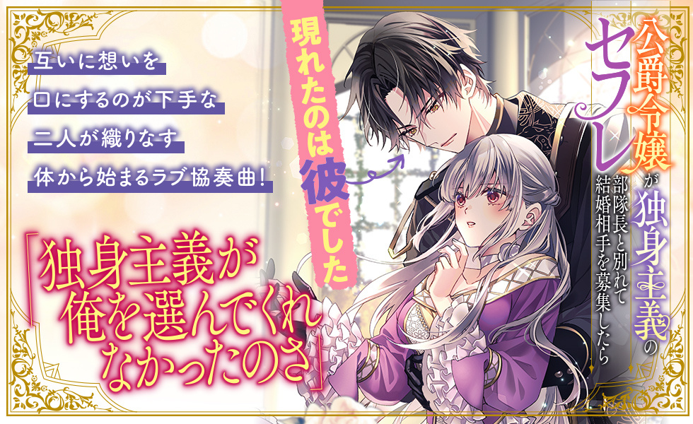 公爵令嬢が独身主義のセフレ部隊長と別れて結婚相手を募集したら現れたのは彼でした