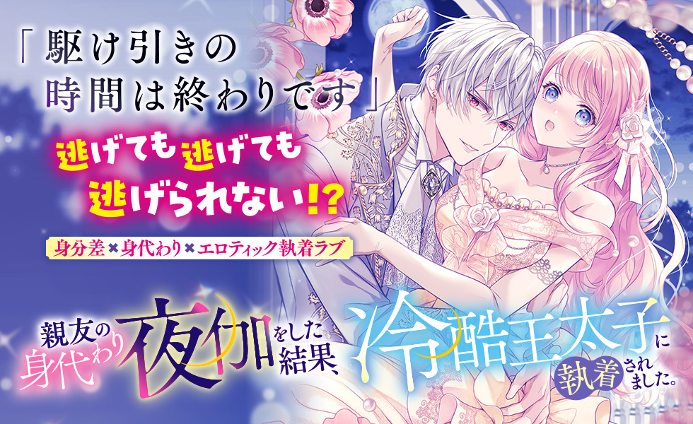 親友の身代わり夜伽をした結果、冷酷王太子に執着されました。